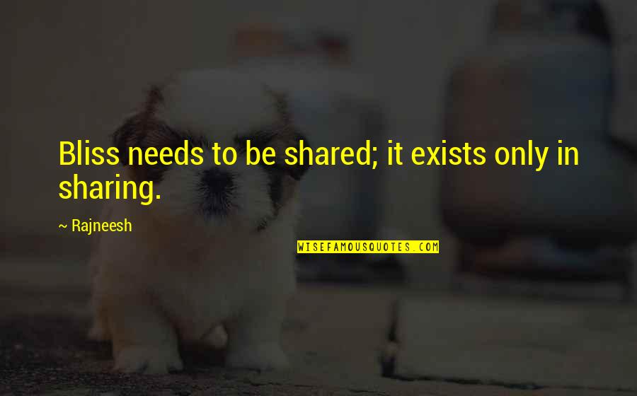 Sinelnikov Quotes By Rajneesh: Bliss needs to be shared; it exists only