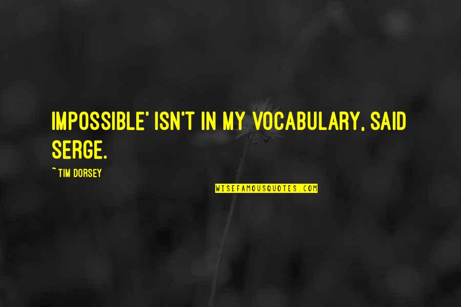Sinema Film Quotes By Tim Dorsey: Impossible' isn't in my vocabulary, said Serge.