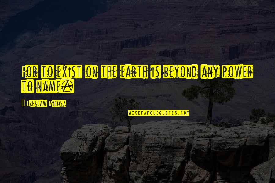 Sinema Indonesia Quotes By Czeslaw Milosz: For to exist on the earth is beyond