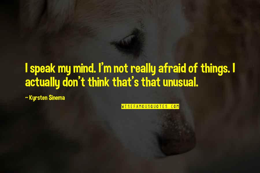 Sinema Quotes By Kyrsten Sinema: I speak my mind. I'm not really afraid