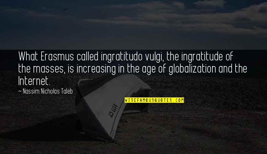 Sinemada Renk Quotes By Nassim Nicholas Taleb: What Erasmus called ingratitudo vulgi, the ingratitude of