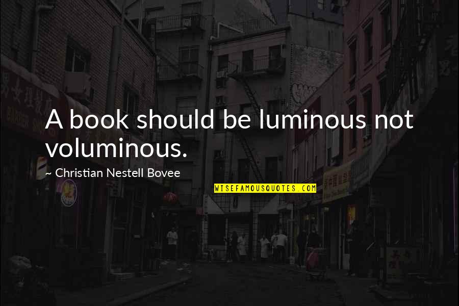 Sinemart Quotes By Christian Nestell Bovee: A book should be luminous not voluminous. Sinemart Quotes By Christian Nestell Bovee: A book should be luminous not voluminous.