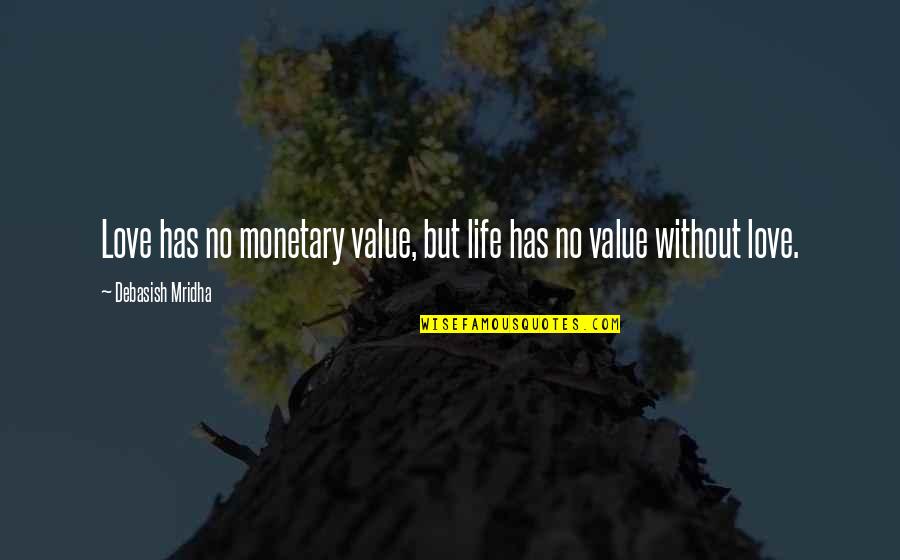 Sinemart Quotes By Debasish Mridha: Love has no monetary value, but life has Sinemart Quotes By Debasish Mridha: Love has no monetary value, but life has