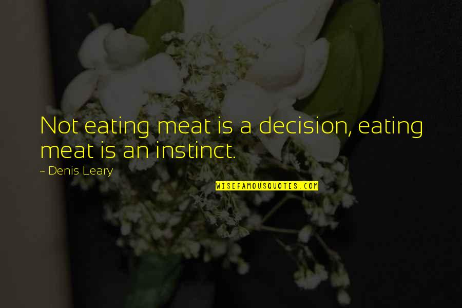 Sinemart Quotes By Denis Leary: Not eating meat is a decision, eating meat