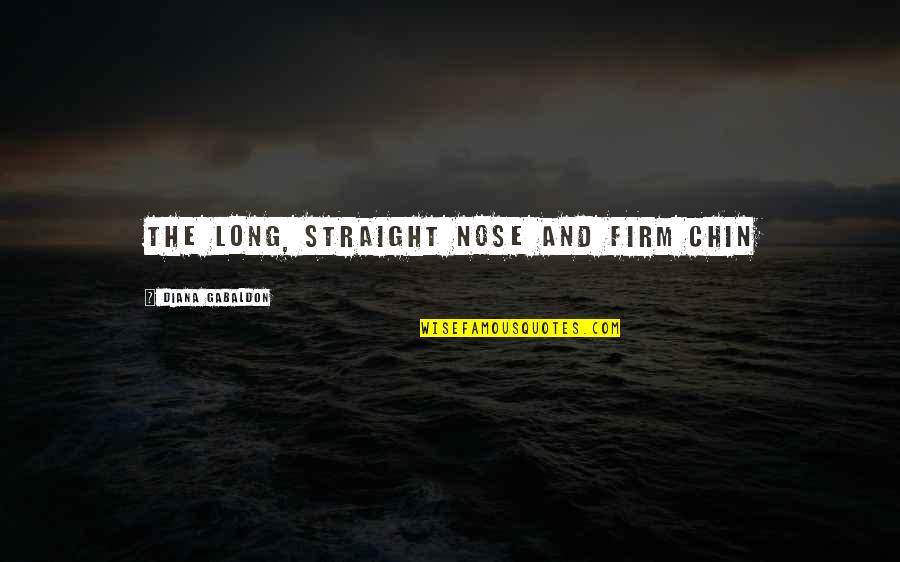 Sinemart Quotes By Diana Gabaldon: the long, straight nose and firm chin Sinemart Quotes By Diana Gabaldon: the long, straight nose and firm chin