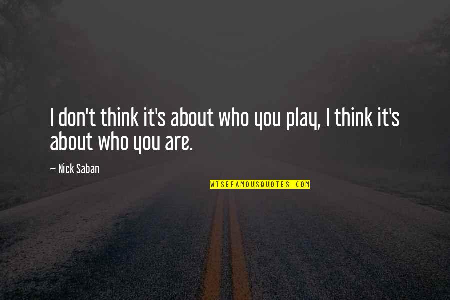 Sinemart Quotes By Nick Saban: I don't think it's about who you play,