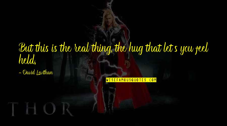 Sinemaya Gelecek Quotes By David Levithan: But this is the real thing, the hug Sinemaya Gelecek Quotes By David Levithan: But this is the real thing, the hug