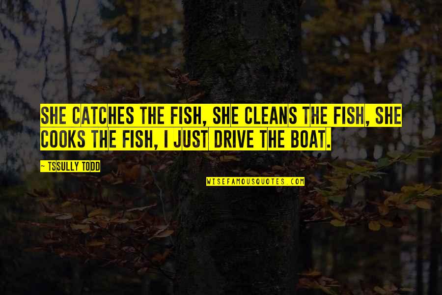Sinenjongo Secondary Quotes By Tssully Todd: She catches the fish, she cleans the fish, Sinenjongo Secondary Quotes By Tssully Todd: She catches the fish, she cleans the fish,