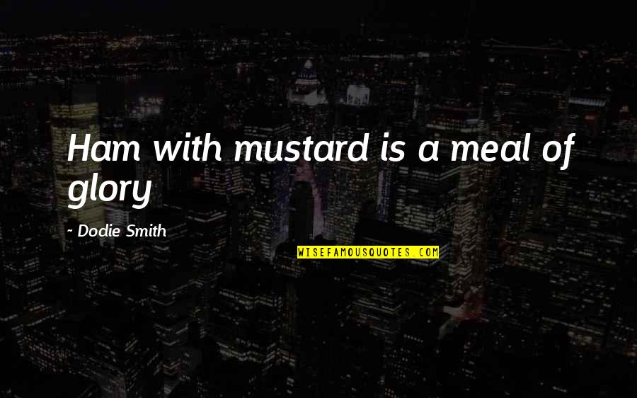 Sines Of Life Quotes By Dodie Smith: Ham with mustard is a meal of glory Sines Of Life Quotes By Dodie Smith: Ham with mustard is a meal of glory