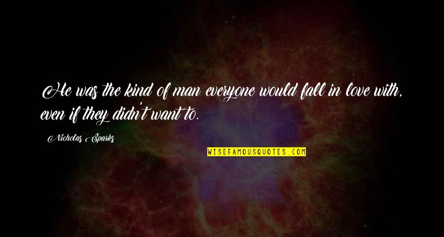 Sines Of Life Quotes By Nicholas Sparks: He was the kind of man everyone would Sines Of Life Quotes By Nicholas Sparks: He was the kind of man everyone would