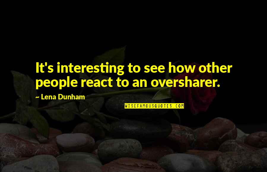 Sinew Quotes By Lena Dunham: It's interesting to see how other people react