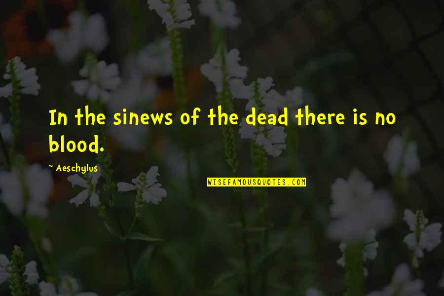 Sinews Quotes By Aeschylus: In the sinews of the dead there is