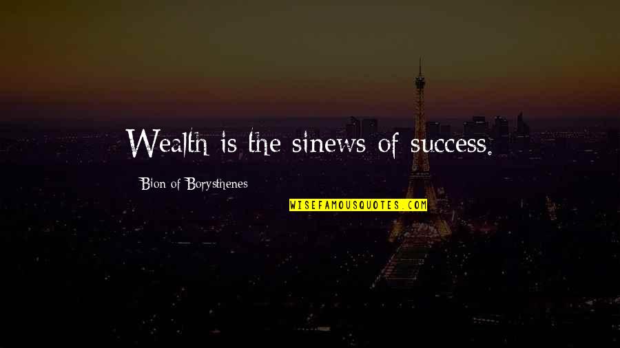 Sinews Quotes By Bion Of Borysthenes: Wealth is the sinews of success.