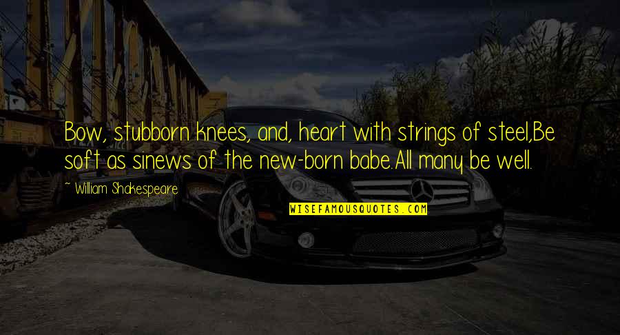 Sinews Quotes By William Shakespeare: Bow, stubborn knees, and, heart with strings of