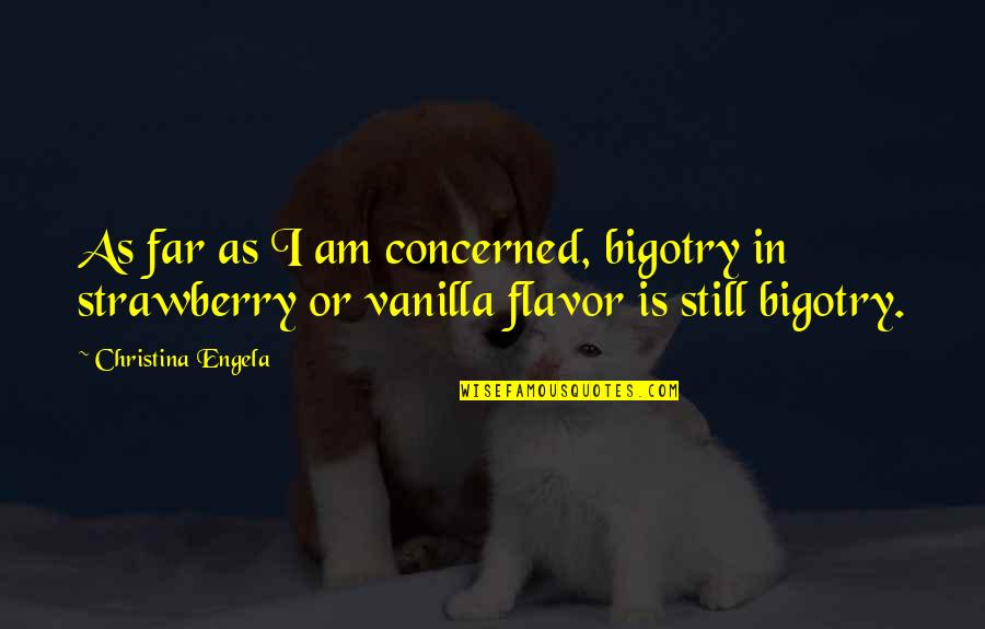 Sinewy Pronunciation Quotes By Christina Engela: As far as I am concerned, bigotry in Sinewy Pronunciation Quotes By Christina Engela: As far as I am concerned, bigotry in