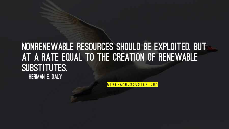 Sinewy Pronunciation Quotes By Herman E. Daly: Nonrenewable resources should be exploited, but at a Sinewy Pronunciation Quotes By Herman E. Daly: Nonrenewable resources should be exploited, but at a