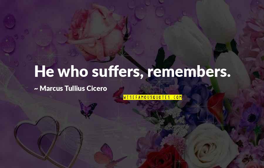 Sinewy Pronunciation Quotes By Marcus Tullius Cicero: He who suffers, remembers. Sinewy Pronunciation Quotes By Marcus Tullius Cicero: He who suffers, remembers.