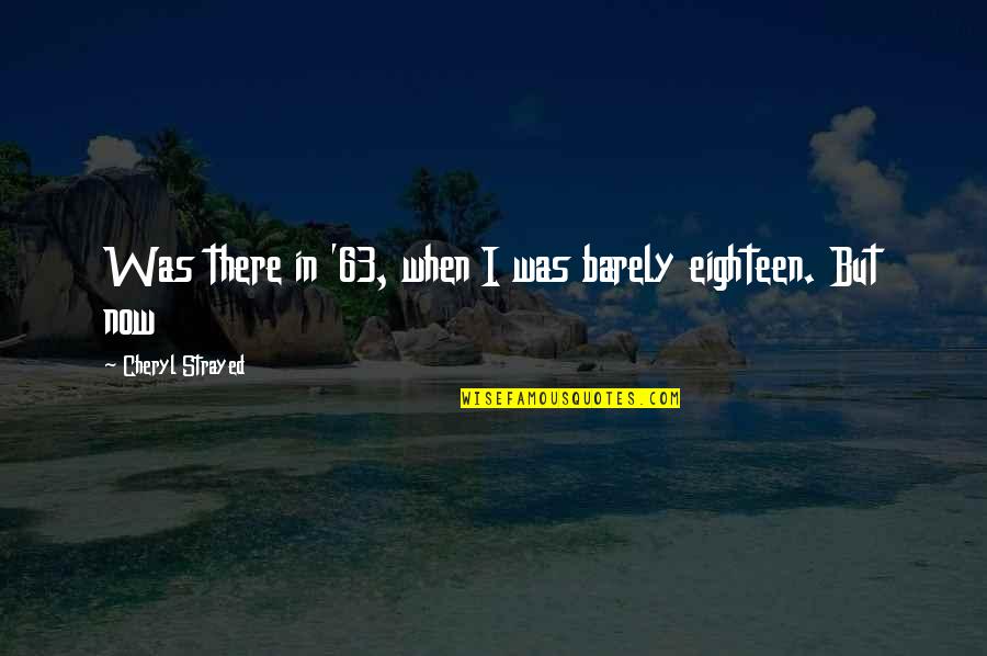 Sinfisis Quotes By Cheryl Strayed: Was there in '63, when I was barely Sinfisis Quotes By Cheryl Strayed: Was there in '63, when I was barely
