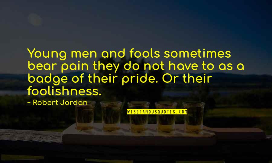 Sinfni Quotes By Robert Jordan: Young men and fools sometimes bear pain they