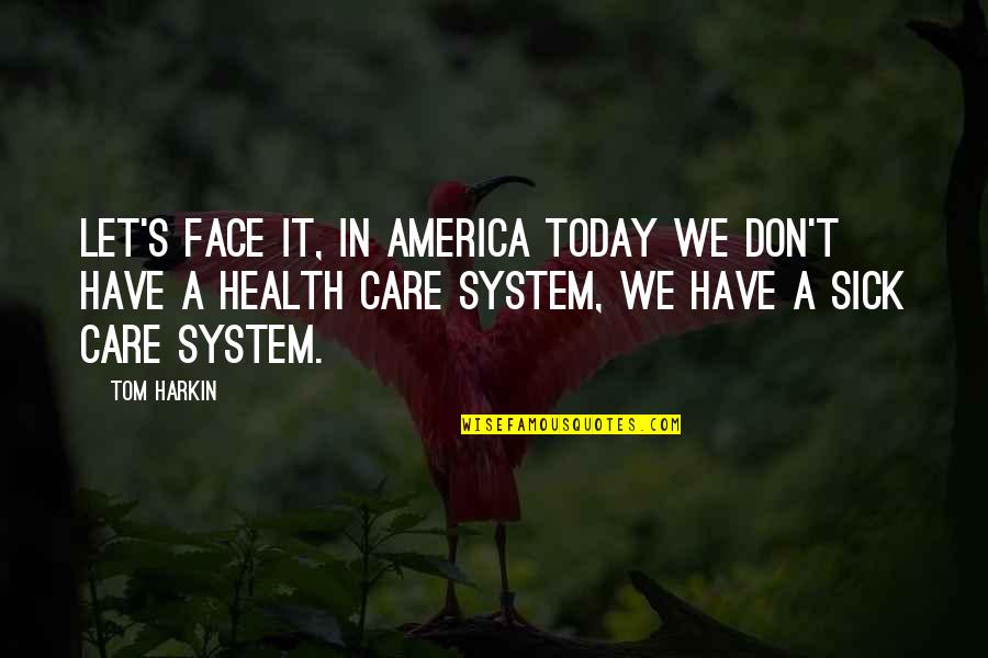 Sinfoniarx Quotes By Tom Harkin: Let's face it, in America today we don't Sinfoniarx Quotes By Tom Harkin: Let's face it, in America today we don't