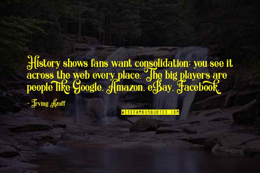 Sinfonico Sonora Quotes By Irving Azoff: History shows fans want consolidation; you see it Sinfonico Sonora Quotes By Irving Azoff: History shows fans want consolidation; you see it
