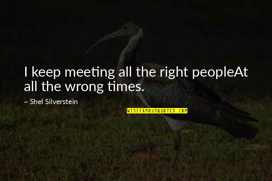 Sinfonico Sonora Quotes By Shel Silverstein: I keep meeting all the right peopleAt all Sinfonico Sonora Quotes By Shel Silverstein: I keep meeting all the right peopleAt all