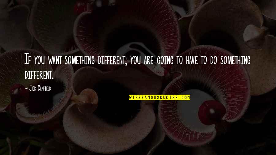 Sinfonien Quotes By Jack Canfield: If you want something different, you are going