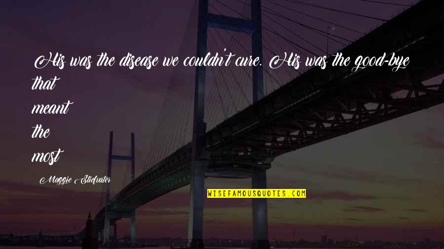 Sinformer Sinformer Quotes By Maggie Stiefvater: His was the disease we couldn't cure. His Sinformer Sinformer Quotes By Maggie Stiefvater: His was the disease we couldn't cure. His