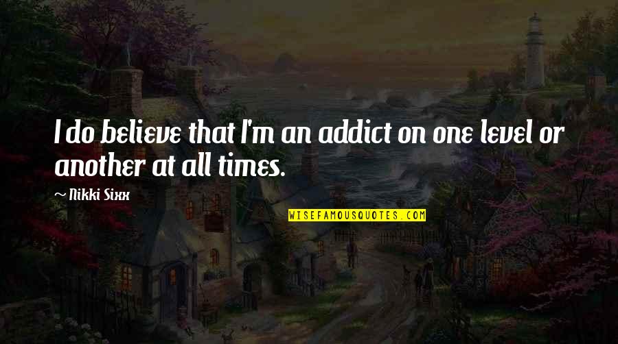 Sinformer Synonyme Quotes By Nikki Sixx: I do believe that I'm an addict on