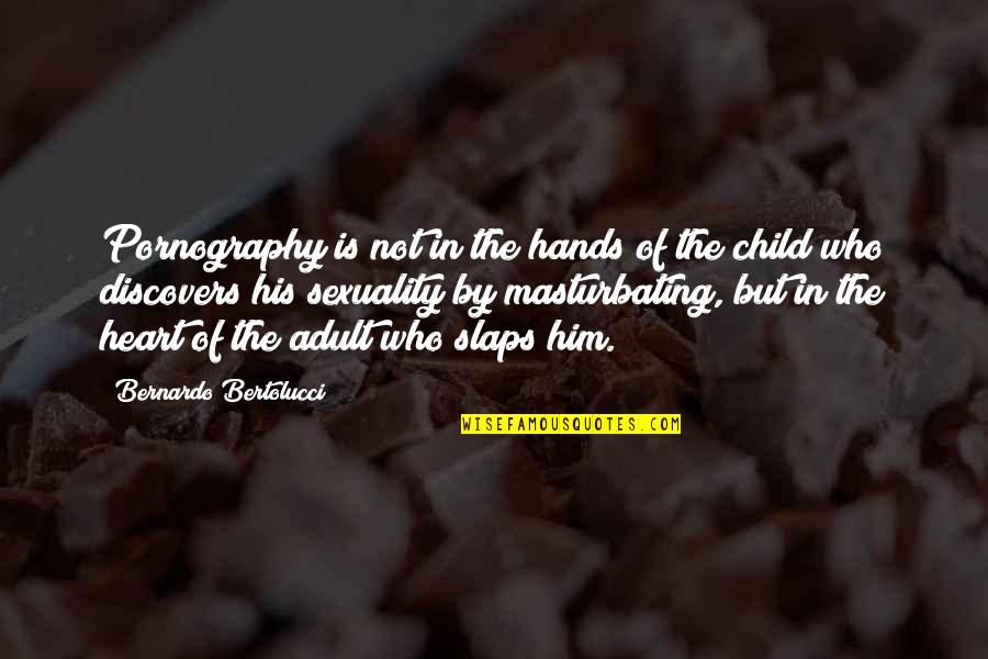 Sinful Chocolate Quotes By Bernardo Bertolucci: Pornography is not in the hands of the