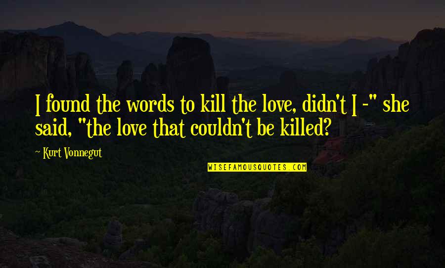 Sinful Chocolate Quotes By Kurt Vonnegut: I found the words to kill the love,