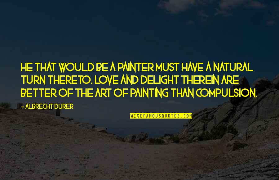Sinful Desserts Quotes By Albrecht Durer: He that would be a painter must have