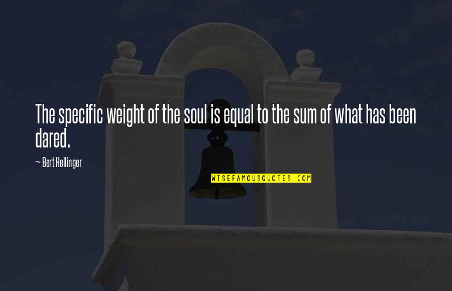 Sinful Human Nature Quotes By Bert Hellinger: The specific weight of the soul is equal