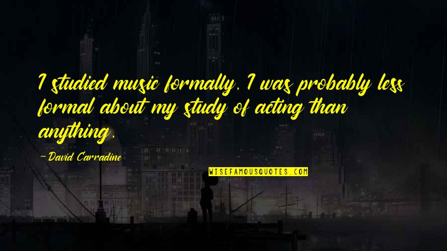 Sinful Life Quotes By David Carradine: I studied music formally. I was probably less