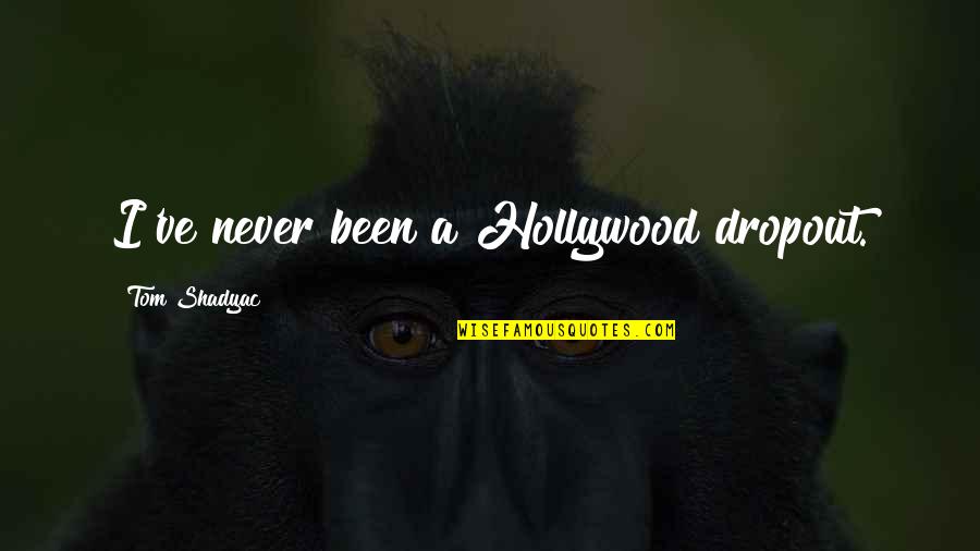 Sing A Song Of Beauty Quotes By Tom Shadyac: I've never been a Hollywood dropout. Sing A Song Of Beauty Quotes By Tom Shadyac: I've never been a Hollywood dropout.