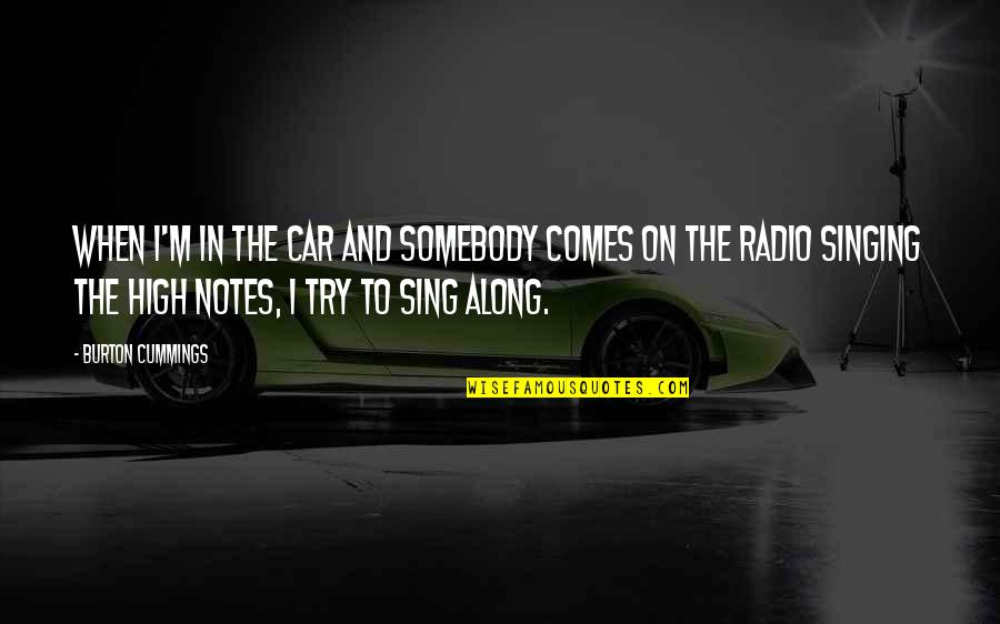 Sing Along Quotes By Burton Cummings: When I'm in the car and somebody comes