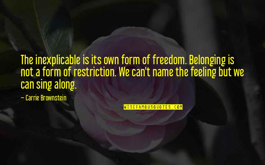 Sing Along Quotes By Carrie Brownstein: The inexplicable is its own form of freedom. Sing Along Quotes By Carrie Brownstein: The inexplicable is its own form of freedom.