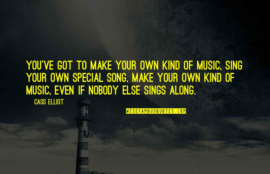 Sing Along Quotes By Cass Elliot: You've got to make your own kind of Sing Along Quotes By Cass Elliot: You've got to make your own kind of