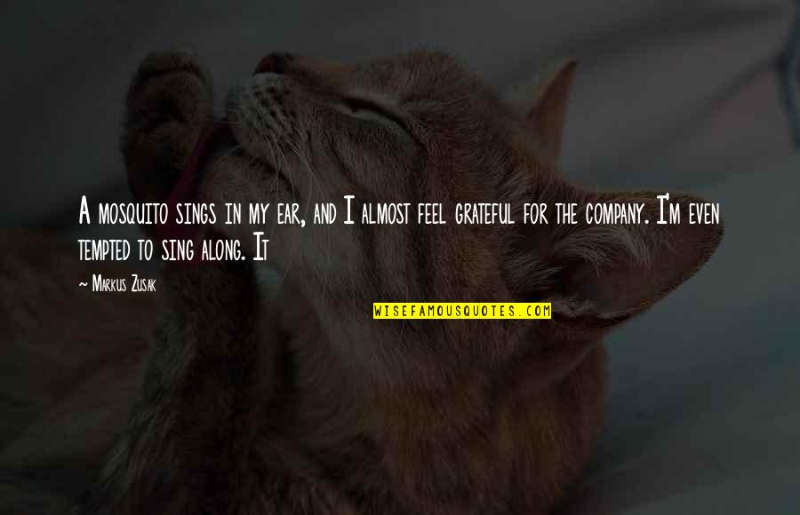 Sing Along Quotes By Markus Zusak: A mosquito sings in my ear, and I Sing Along Quotes By Markus Zusak: A mosquito sings in my ear, and I