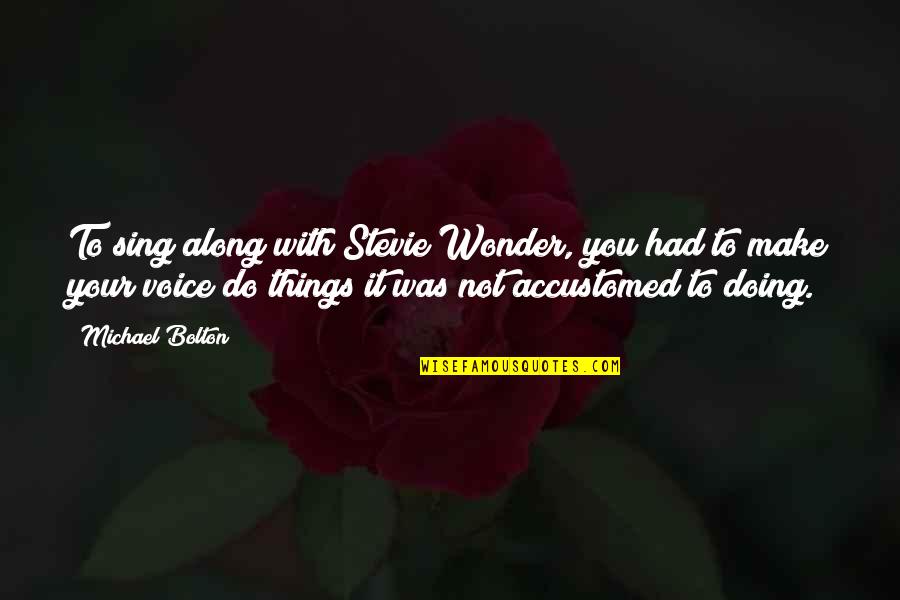 Sing Along Quotes By Michael Bolton: To sing along with Stevie Wonder, you had Sing Along Quotes By Michael Bolton: To sing along with Stevie Wonder, you had