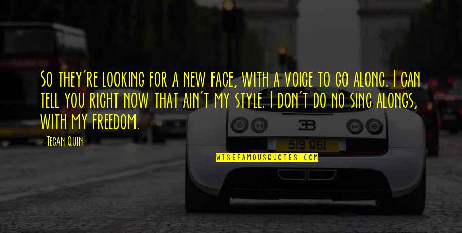 Sing Along Quotes By Tegan Quin: So they're looking for a new face, with