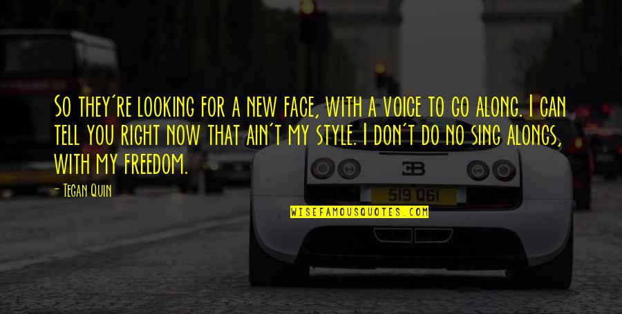 Sing Along Quotes By Tegan Quin: So they're looking for a new face, with Sing Along Quotes By Tegan Quin: So they're looking for a new face, with