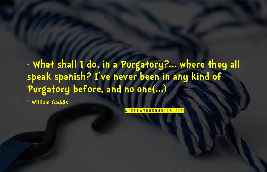 Sing Along With Love Quotes By William Gaddis: - What shall I do, in a Purgatory?... Sing Along With Love Quotes By William Gaddis: - What shall I do, in a Purgatory?...