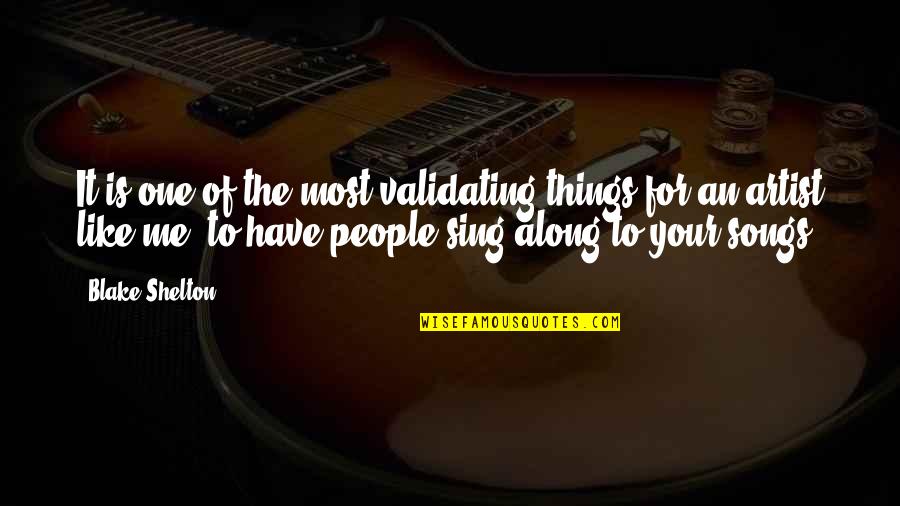 Sing For Me Quotes By Blake Shelton: It is one of the most validating things