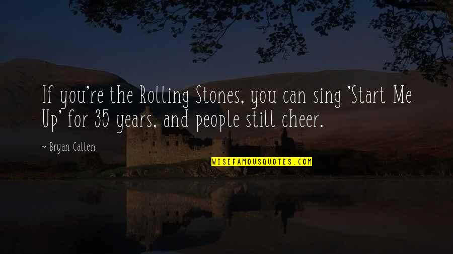 Sing For Me Quotes By Bryan Callen: If you're the Rolling Stones, you can sing