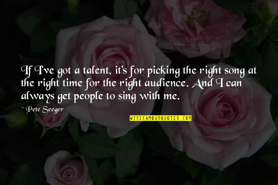 Sing For Me Quotes By Pete Seeger: If I've got a talent, it's for picking