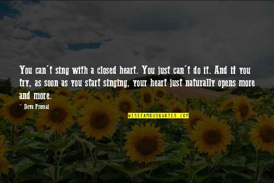 Sing Heart Out Quotes By Deva Premal: You can't sing with a closed heart. You Sing Heart Out Quotes By Deva Premal: You can't sing with a closed heart. You