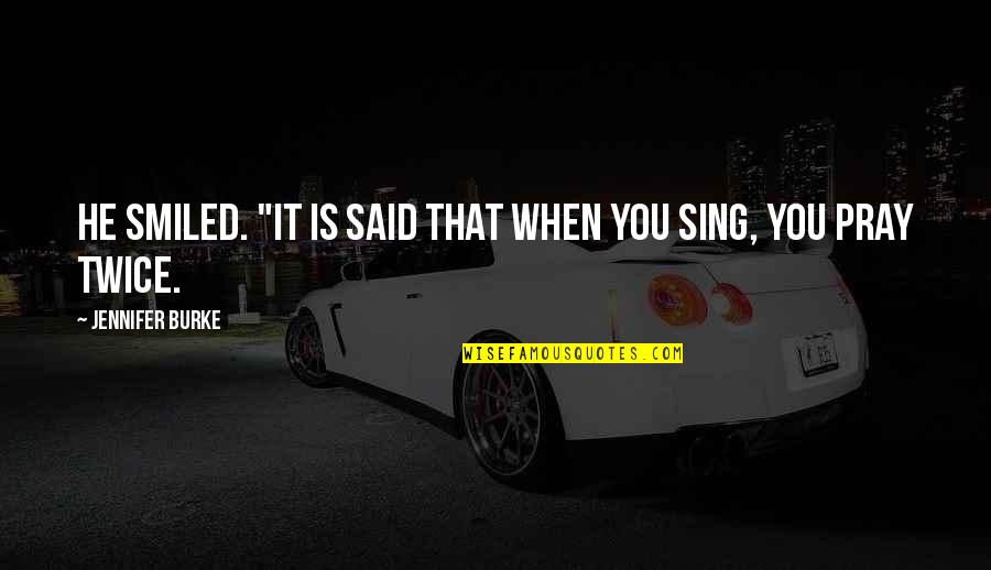 Sing Is Quotes By Jennifer Burke: He smiled. "It is said that when you Sing Is Quotes By Jennifer Burke: He smiled. "It is said that when you