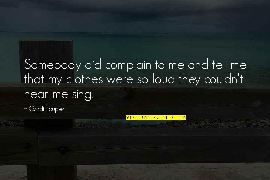 Sing It Loud Quotes By Cyndi Lauper: Somebody did complain to me and tell me