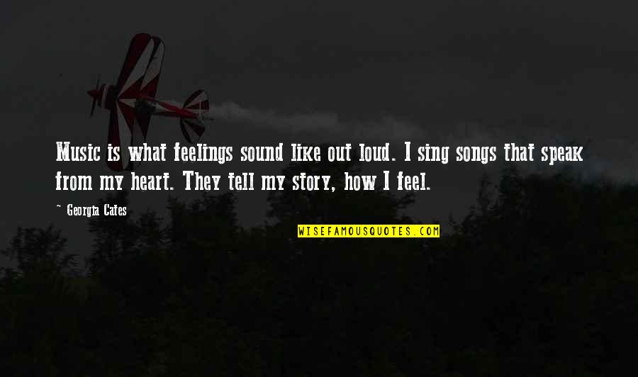 Sing It Loud Quotes By Georgia Cates: Music is what feelings sound like out loud.